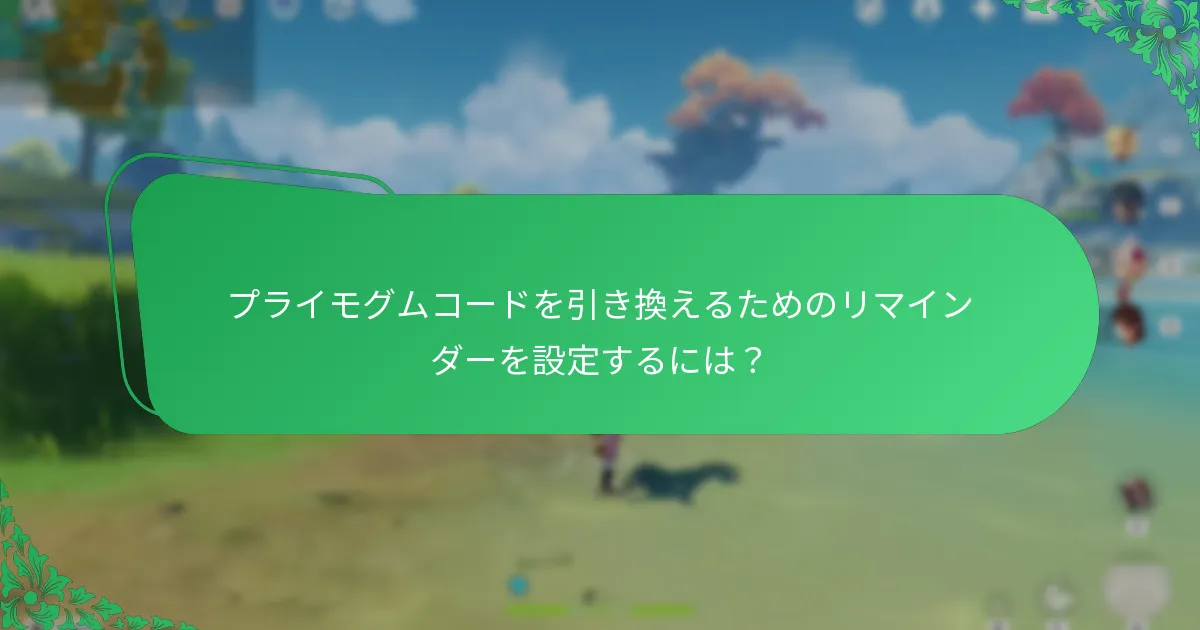 プライモグムコードを引き換えるためのリマインダーを設定するには？