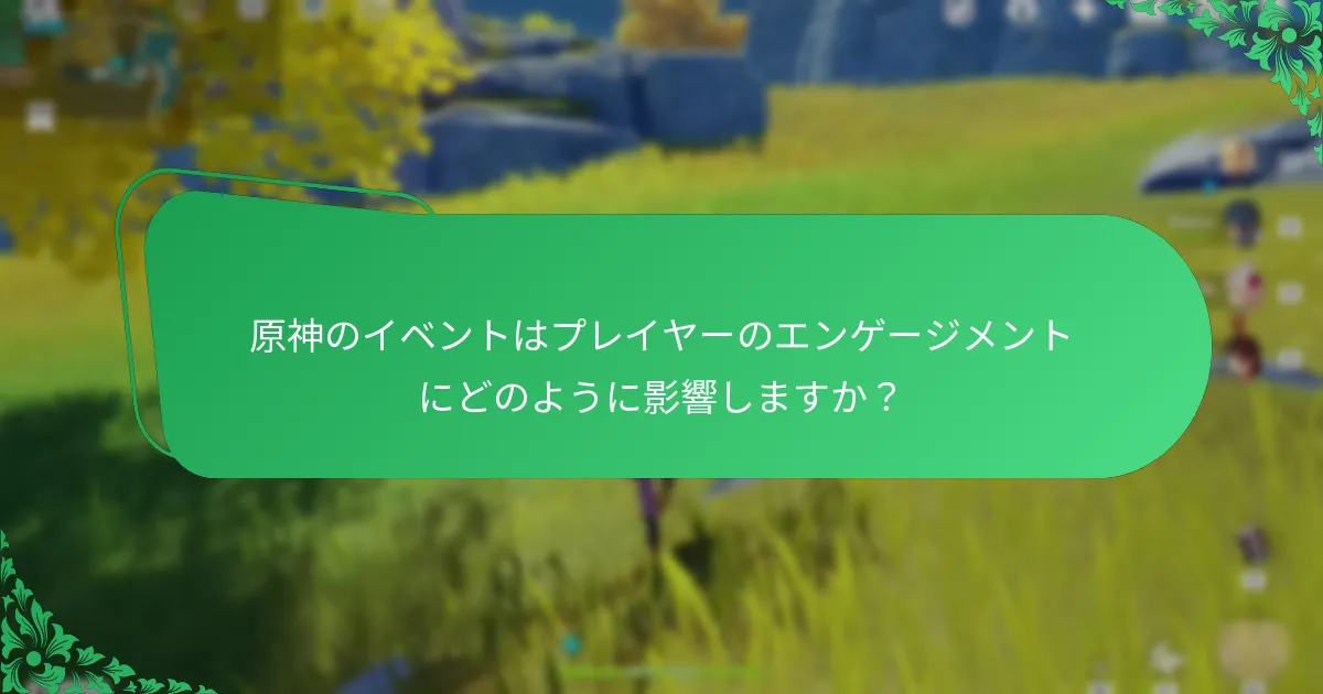 原神のイベントはプレイヤーのエンゲージメントにどのように影響しますか？