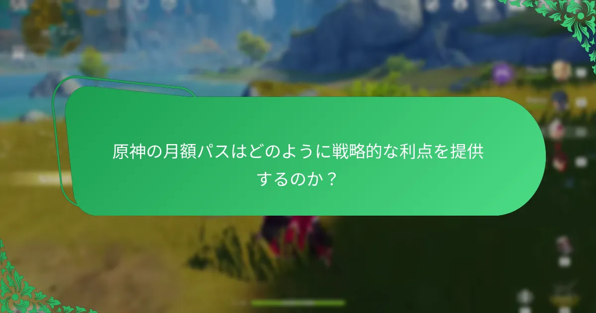原神の月額パスの長期的な利点は何ですか？