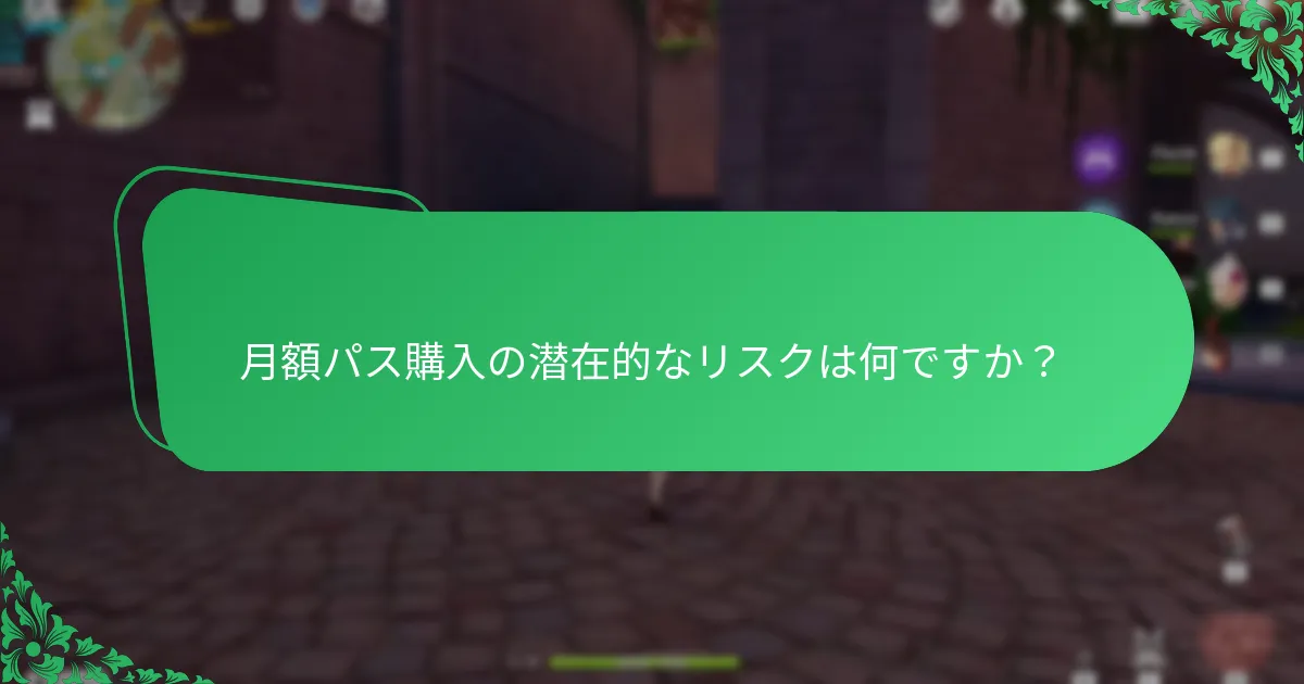 月額パス購入の潜在的なリスクは何ですか？